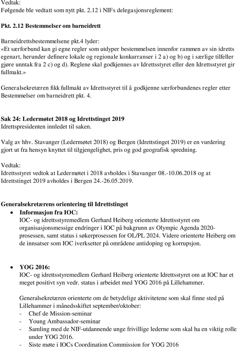 gjøre unntak fra 2 c) og d). Reglene skal godkjennes av Idrettsstyret eller den Idrettsstyret gir fullmakt.