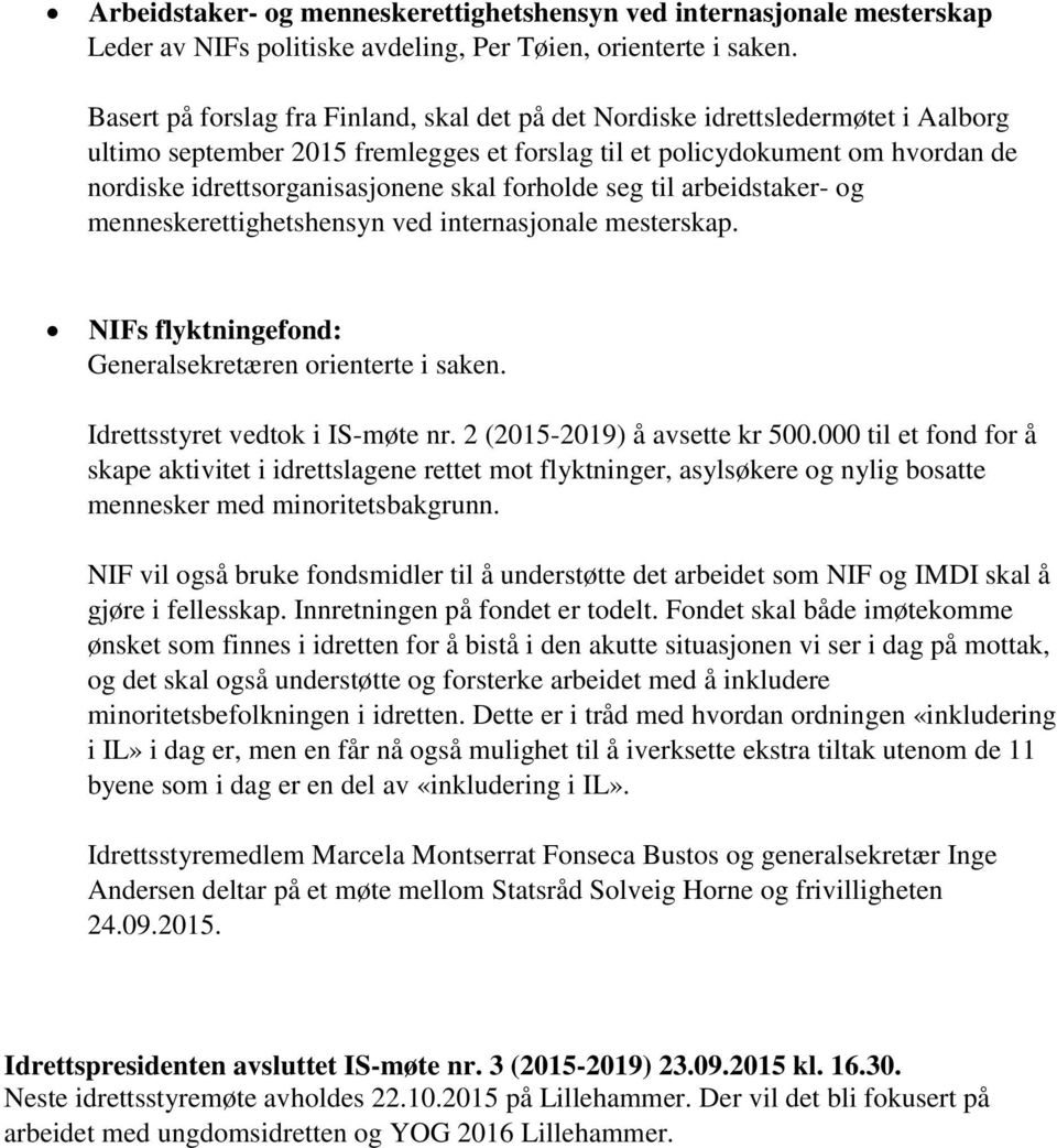 skal forholde seg til arbeidstaker- og menneskerettighetshensyn ved internasjonale mesterskap. NIFs flyktningefond: Generalsekretæren orienterte i saken. Idrettsstyret vedtok i IS-møte nr.