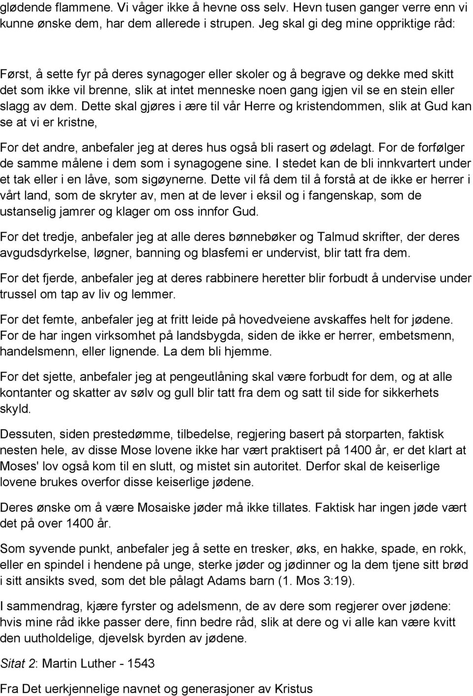 eller slagg av dem. Dette skal gjøres i ære til vår Herre og kristendommen, slik at Gud kan se at vi er kristne, For det andre, anbefaler jeg at deres hus også bli rasert og ødelagt.