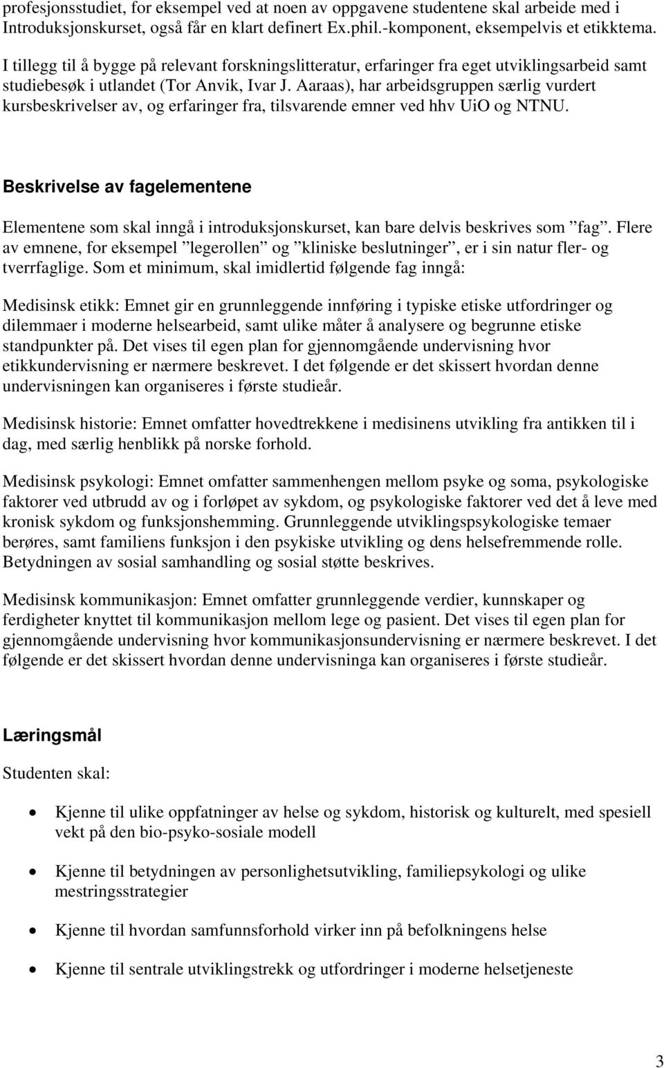 Aaraas), har arbeidsgruppen særlig vurdert kursbeskrivelser av, og erfaringer fra, tilsvarende emner ved hhv UiO og NTNU.