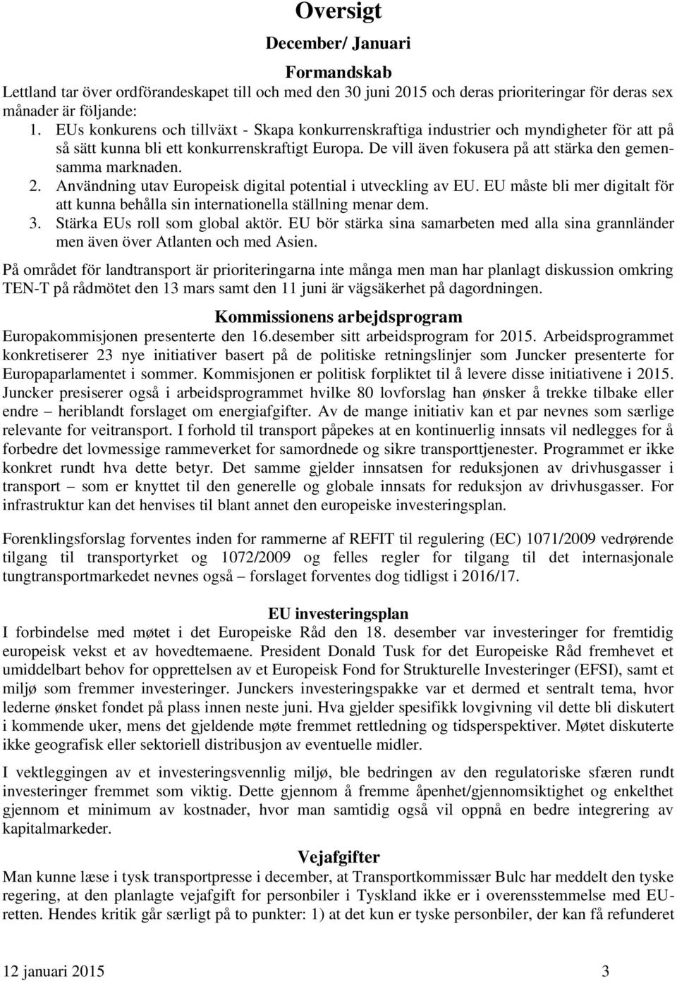 De vill även fokusera på att stärka den gemensamma marknaden. 2. Användning utav Europeisk digital potential i utveckling av EU.