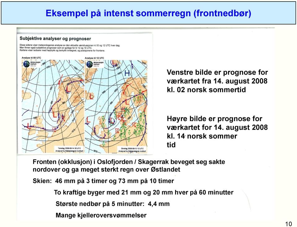 14 norsk sommer tid Fronten (okklusjon) i Oslofjorden / Skagerrak beveget seg sakte nordover og ga meget sterkt regn over