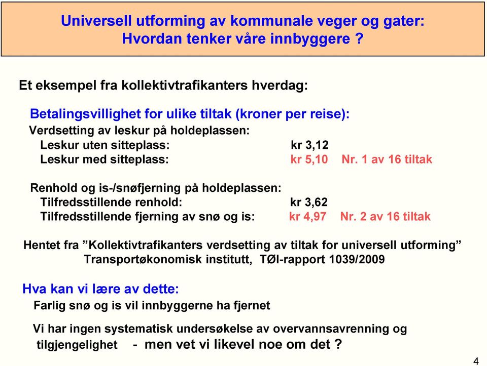 sitteplass: kr 5,10 Nr. 1 av 16 tiltak Renhold og is-/snøfjerning på holdeplassen: Tilfredsstillende renhold: kr 3,62 Tilfredsstillende fjerning av snø og is: kr 4,97 Nr.