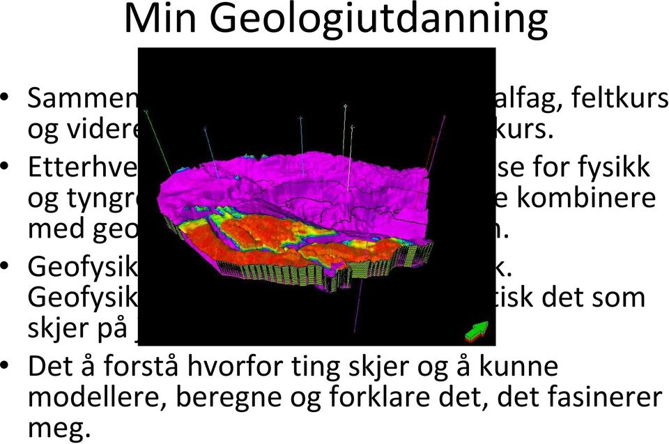 gjennom geofysikken. Geofysikk er læren om jordens fysikk.