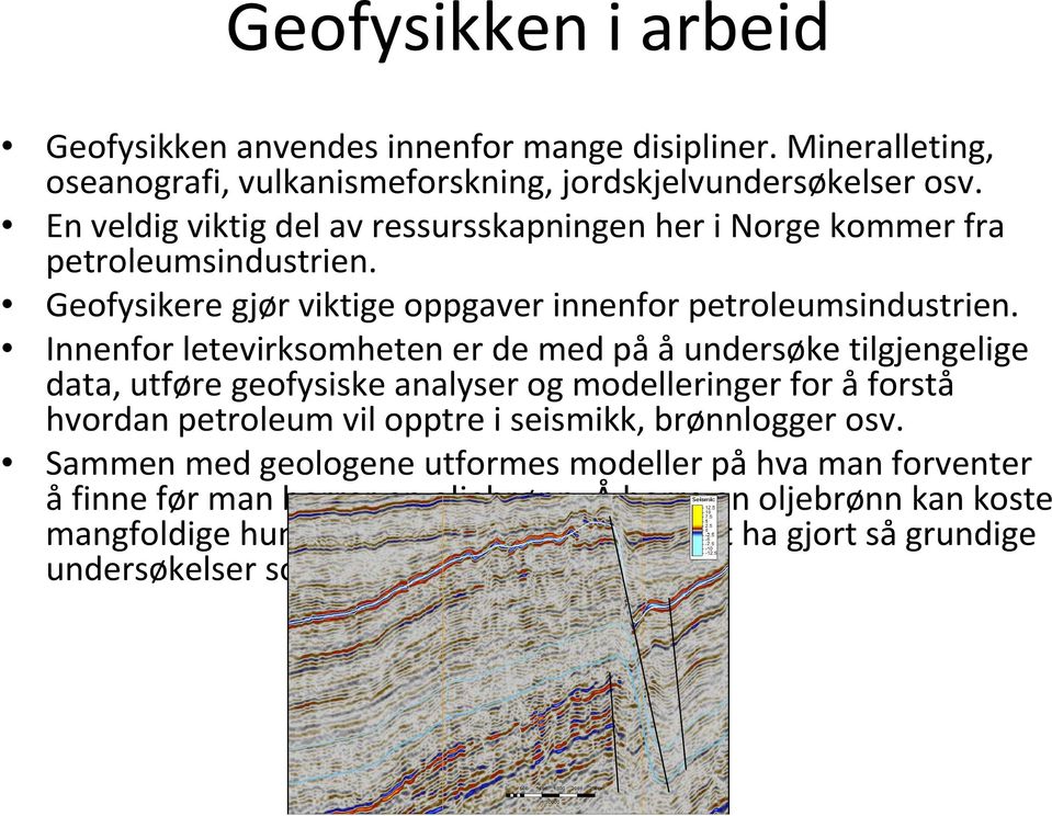 Innenfor letevirksomheten er de med pååundersøke tilgjengelige data, utføre geofysiske analyser og modelleringer for å forstå hvordan petroleum vil opptre i seismikk,