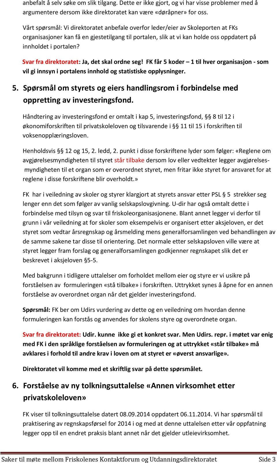 Svar fra direktoratet: Ja, det skal ordne seg! FK får 5 koder 1 til hver organisasjon - som vil gi innsyn i portalens innhold og statistiske opplysninger. 5. Spørsmål om styrets og eiers handlingsrom i forbindelse med oppretting av investeringsfond.