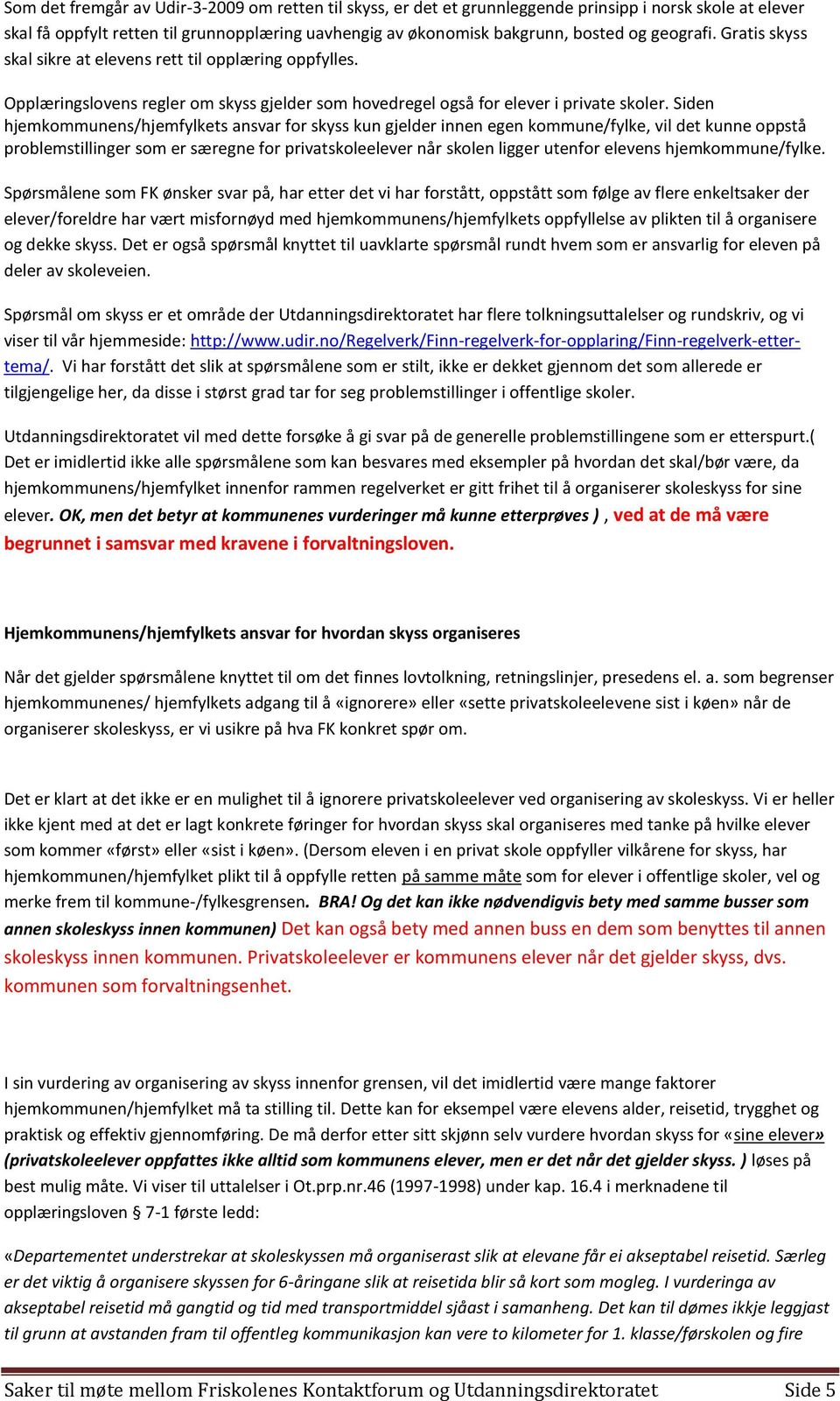 Siden hjemkommunens/hjemfylkets ansvar for skyss kun gjelder innen egen kommune/fylke, vil det kunne oppstå problemstillinger som er særegne for privatskoleelever når skolen ligger utenfor elevens