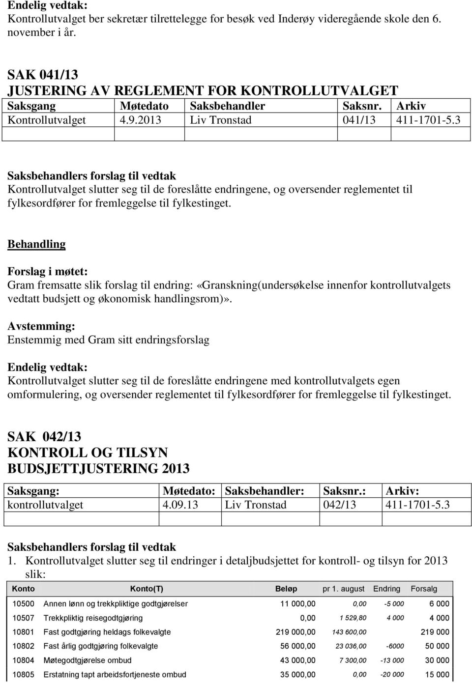 Gram fremsatte slik forslag til endring: «Granskning(undersøkelse innenfor kontrollutvalgets vedtatt budsjett og økonomisk handlingsrom)».