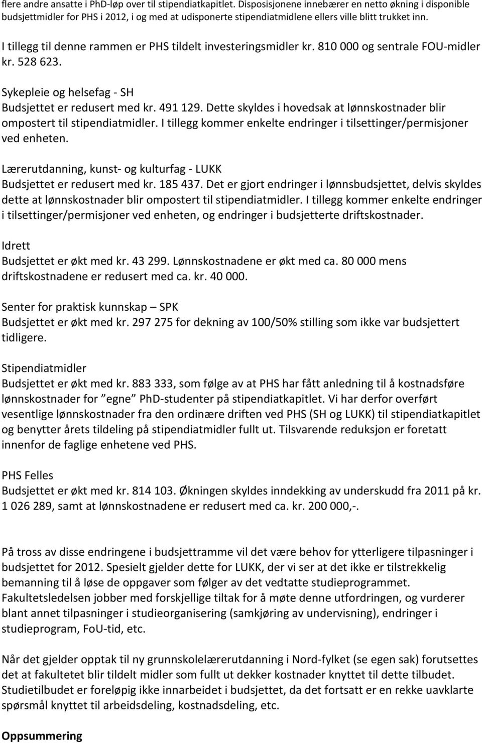 I tillegg til denne rammen er PHS tildelt investeringsmidler kr. 810 000 og sentrale FOU-midler kr. 528 623. Sykepleie og helsefag - SH Budsjettet er redusert med kr. 491 129.