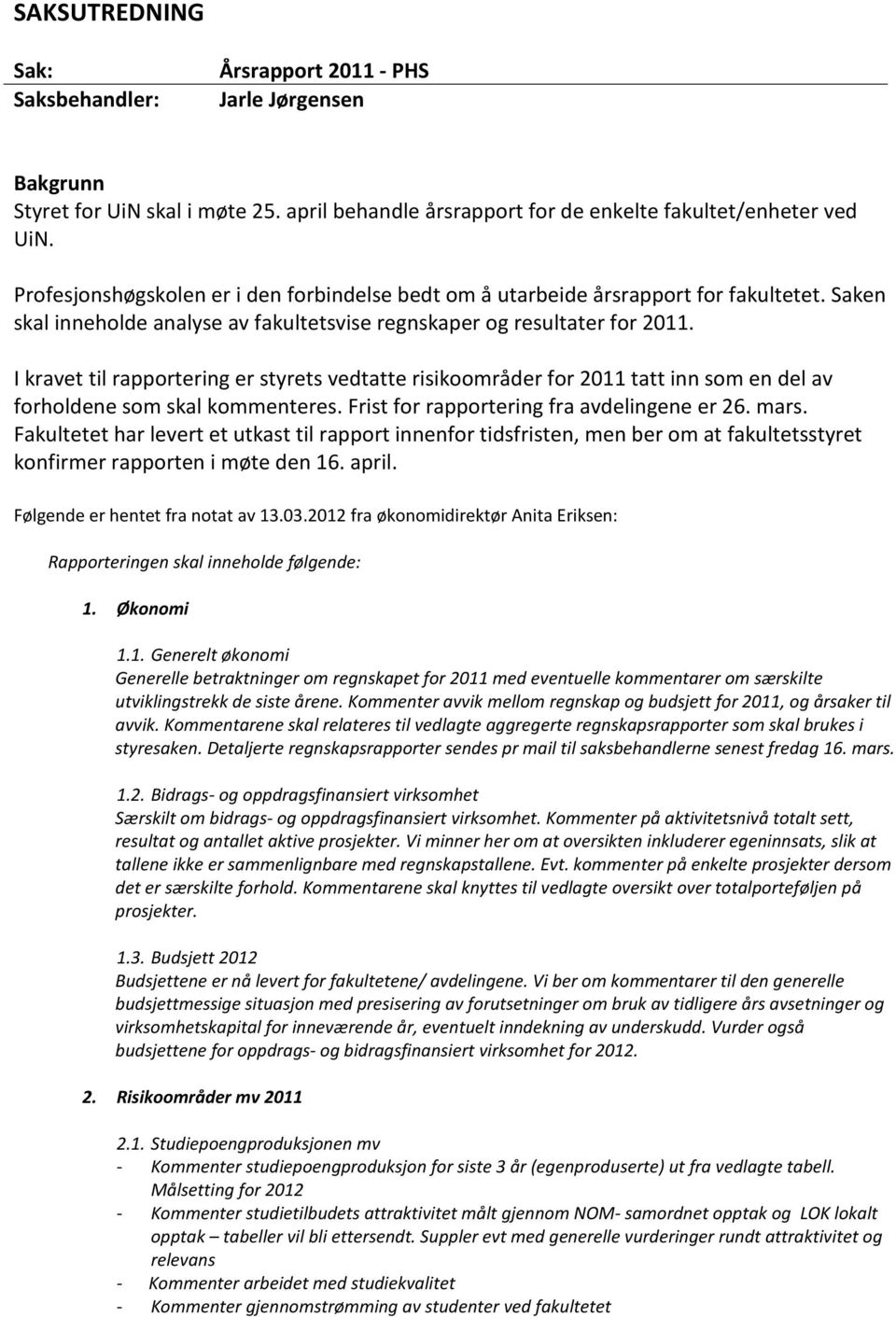 I kravet til rapportering er styrets vedtatte risikoområder for 2011 tatt inn som en del av forholdene som skal kommenteres. Frist for rapportering fra avdelingene er 26. mars.