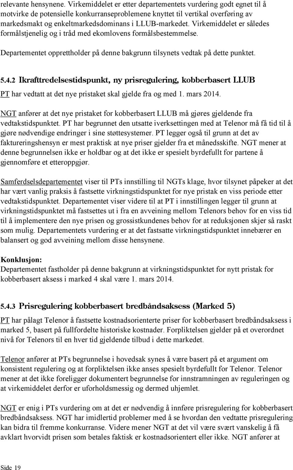 Virkemiddelet er således formålstjenelig og i tråd med ekomlovens formålsbestemmelse. Departementet opprettholder på denne bakgrunn tilsynets vedtak på dette punktet. 5.4.