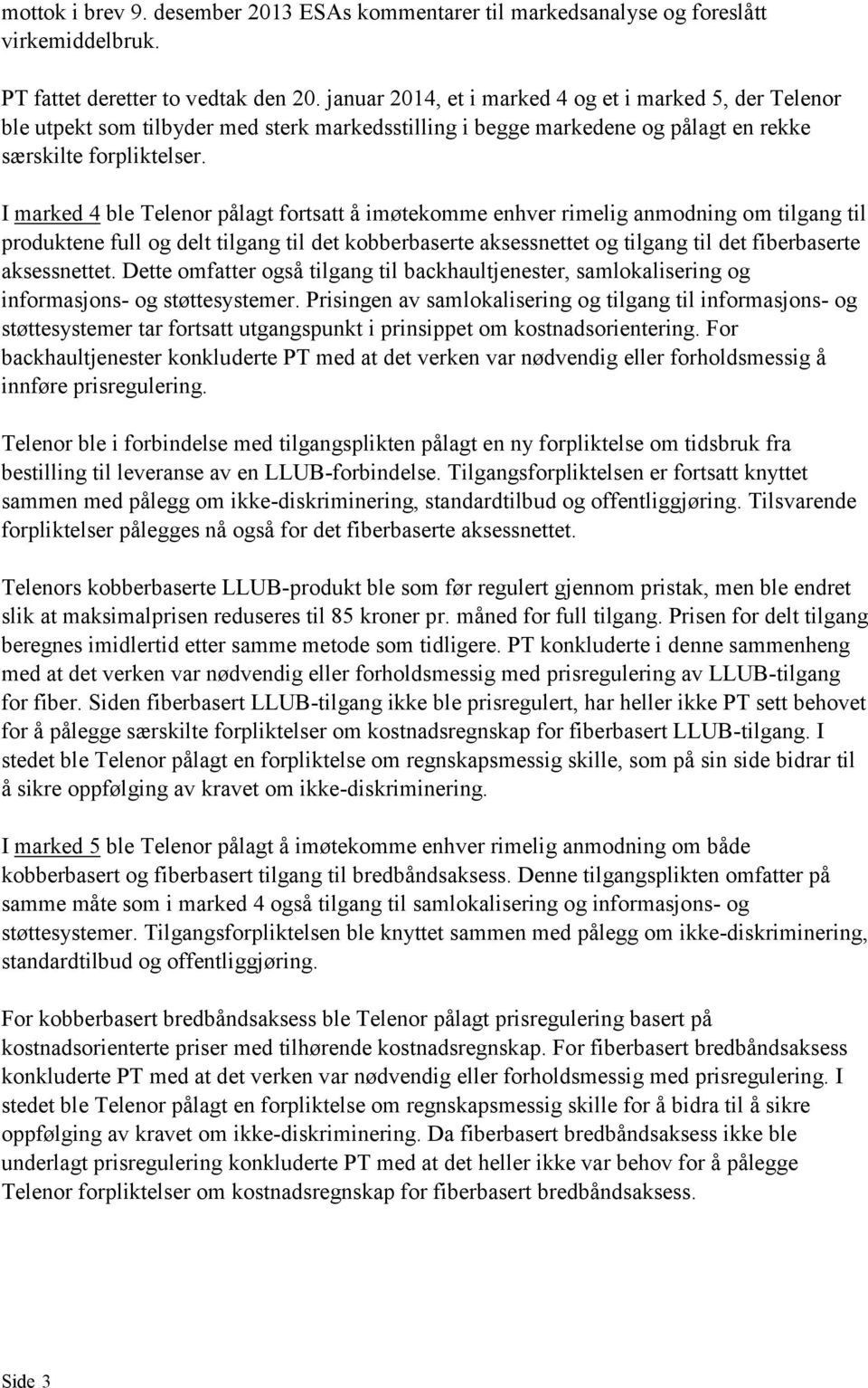 I marked 4 ble Telenor pålagt fortsatt å imøtekomme enhver rimelig anmodning om tilgang til produktene full og delt tilgang til det kobberbaserte aksessnettet og tilgang til det fiberbaserte