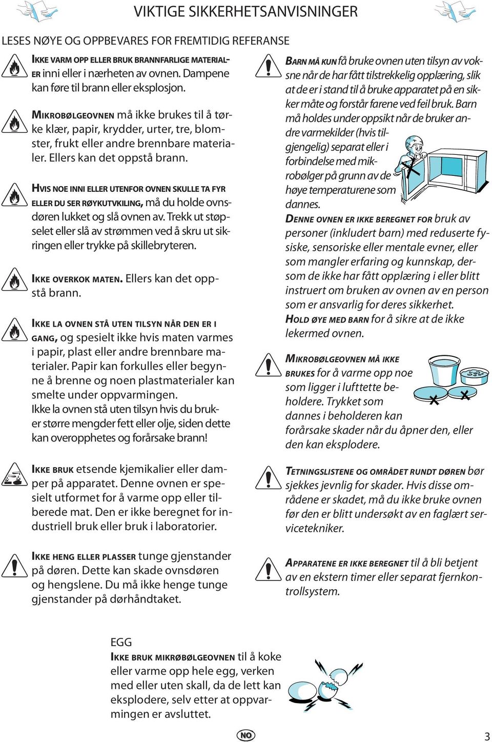 HVIS E INNI ELLER UTENFOR OVNEN SKULLE TA FYR ELLER DU SER RØYKUTVKILING, må du holde ovnsdøren lukket og slå ovnen av.