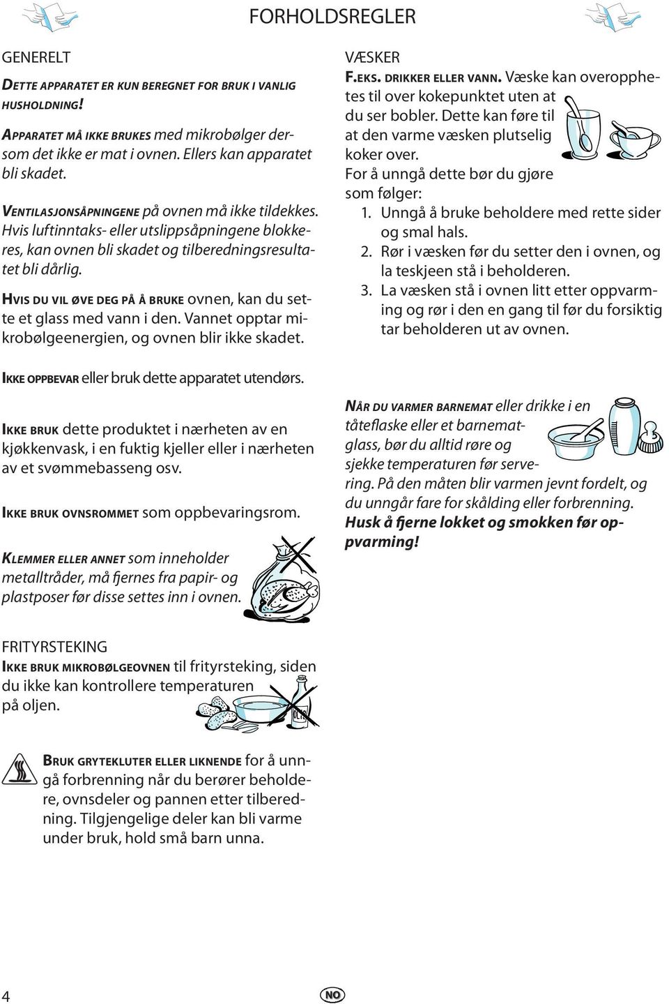 HVIS DU VIL ØVE DEG PÅ Å BRUKE ovnen, kan du sette et glass med vann i den. Vannet opptar mikrobølgeenergien, og ovnen blir ikke skadet. IKKE OPPBEVAR eller bruk dette apparatet utendørs.