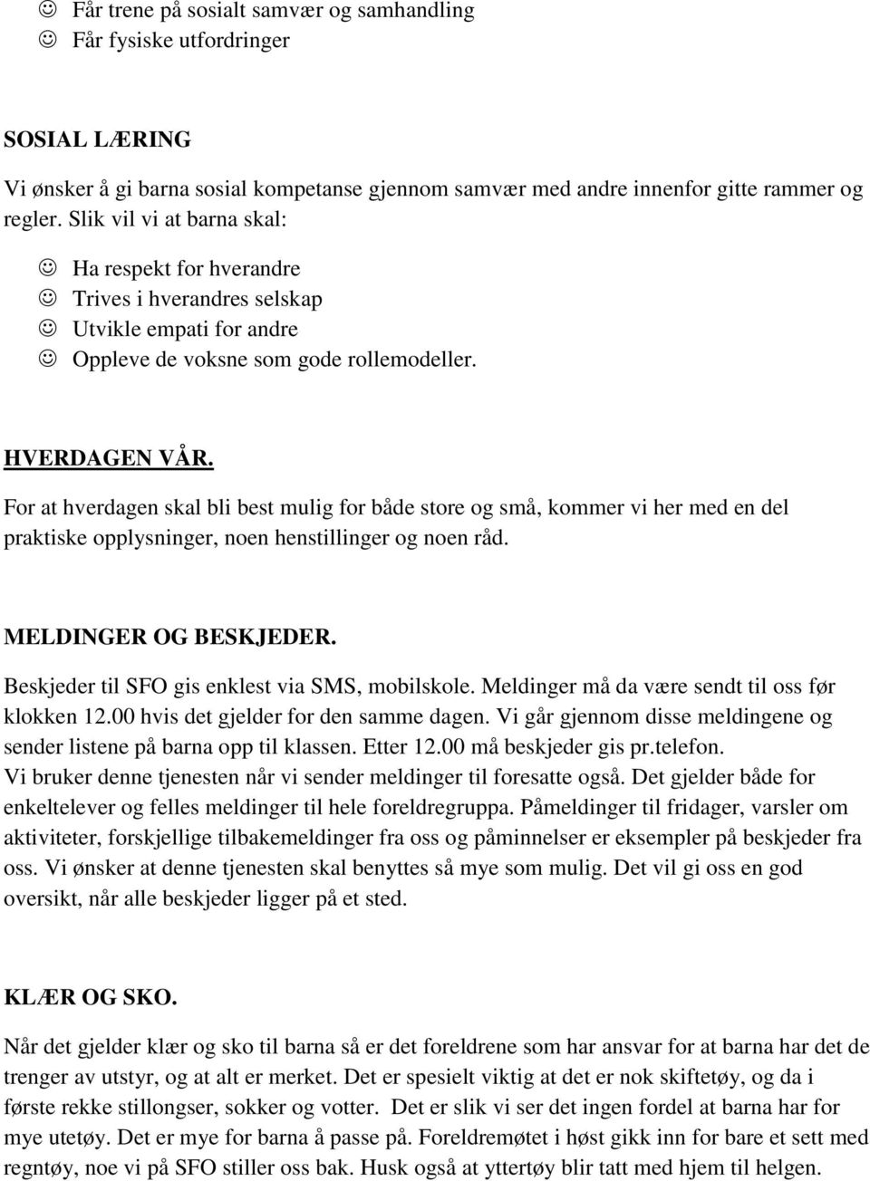 For at hverdagen skal bli best mulig for både store og små, kommer vi her med en del praktiske opplysninger, noen henstillinger og noen råd. MELDINGER OG BESKJEDER.