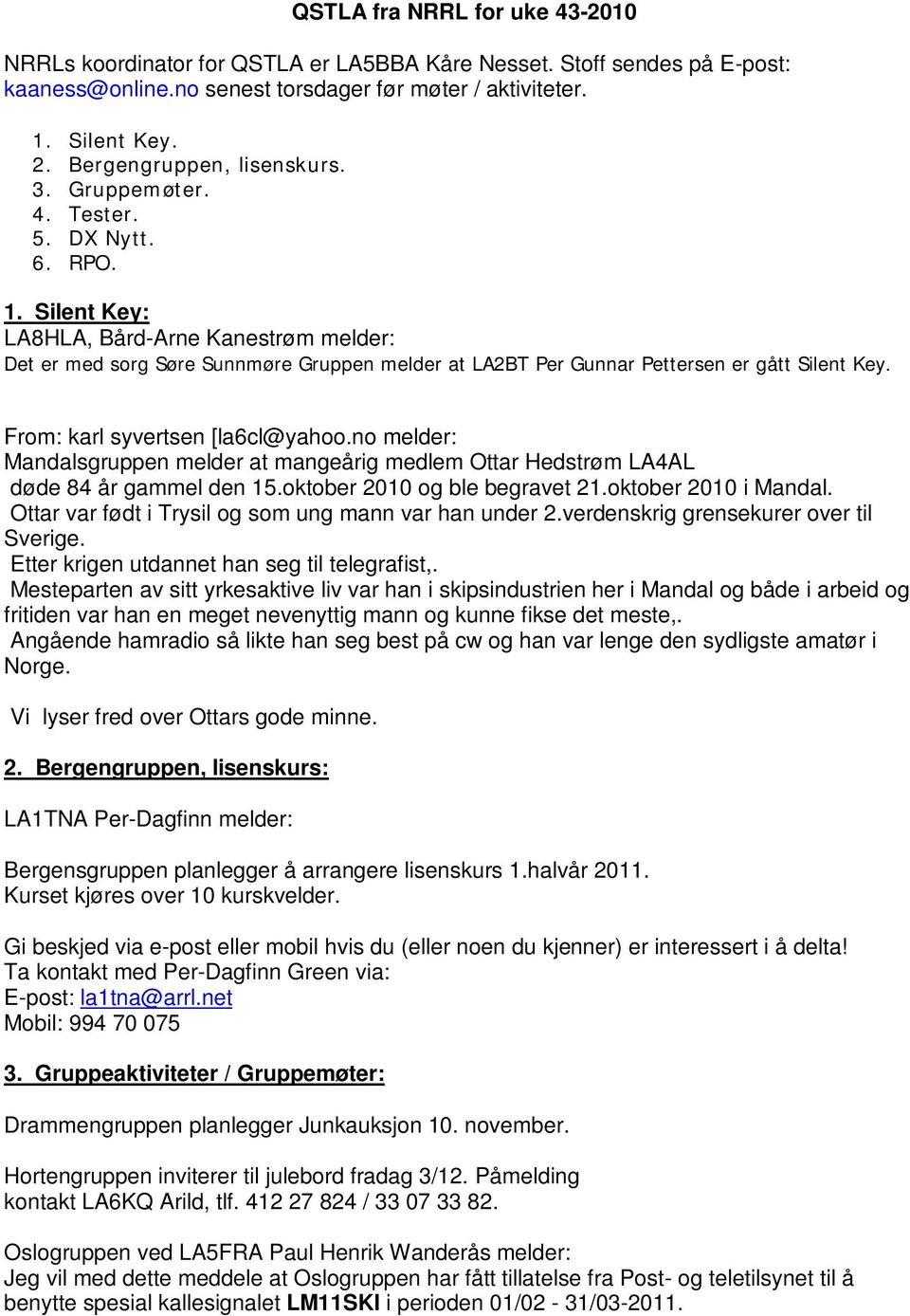 Silent Key: LA8HLA, Bård-Arne Kanestrøm melder: Det er med sorg Søre Sunnmøre Gruppen melder at LA2BT Per Gunnar Pettersen er gått Silent Key. From: karl syvertsen [la6cl@yahoo.