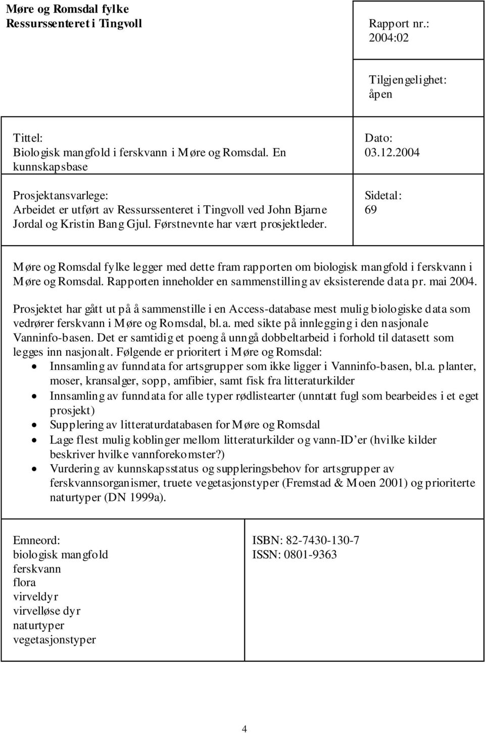 2004 Sidetal: 69 Møre og Romsdal fylke legger med dette fram rapporten om biologisk mangfold i ferskvann i Møre og Romsdal. Rapporten inneholder en sammenstilling av eksisterende data pr. mai 2004.