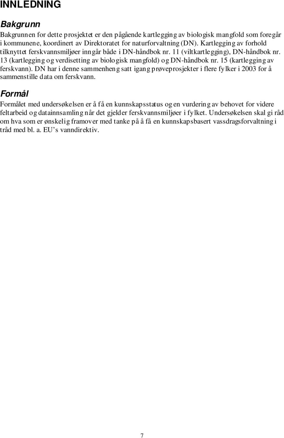 15 (kartlegging av ferskvann). DN har i denne sammenheng satt igang prøveprosjekter i flere fylker i 2003 for å sammenstille data om ferskvann.