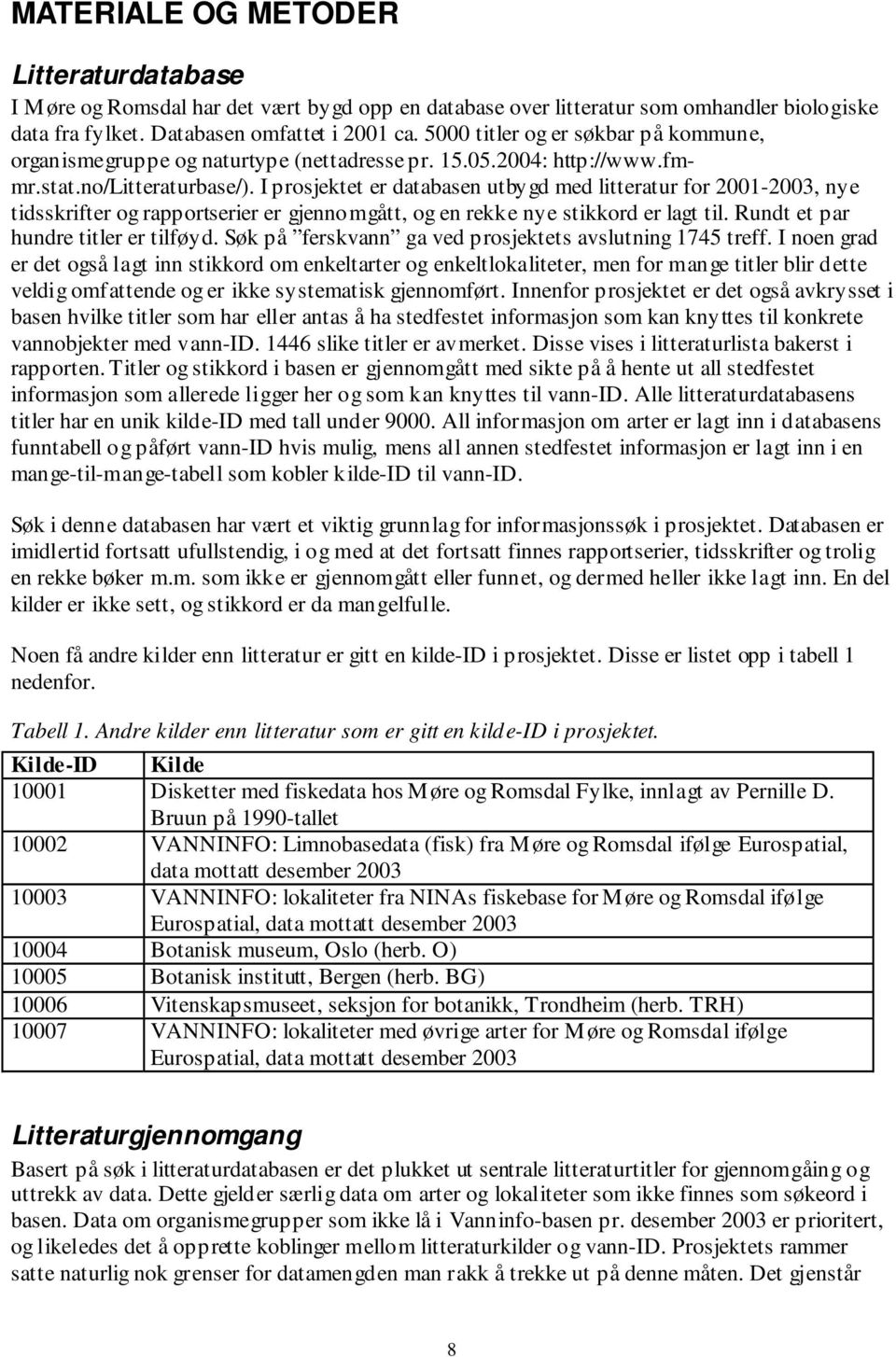 I prosjektet er databasen utbygd med litteratur for 2001-2003, nye tidsskrifter og rapportserier er gjennomgått, og en rekke nye stikkord er lagt til. Rundt et par hundre titler er tilføyd.