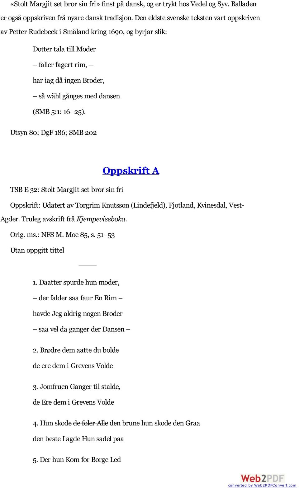 5:1: 16 25). Utsyn 80; DgF 186; SMB 202 Oppskrift A TSB E 32: Stolt Margjit set bror sin fri Oppskrift: Udatert av Torgrim Knutsson (Lindefjeld), Fjotland, Kvinesdal, Vest- Agder.