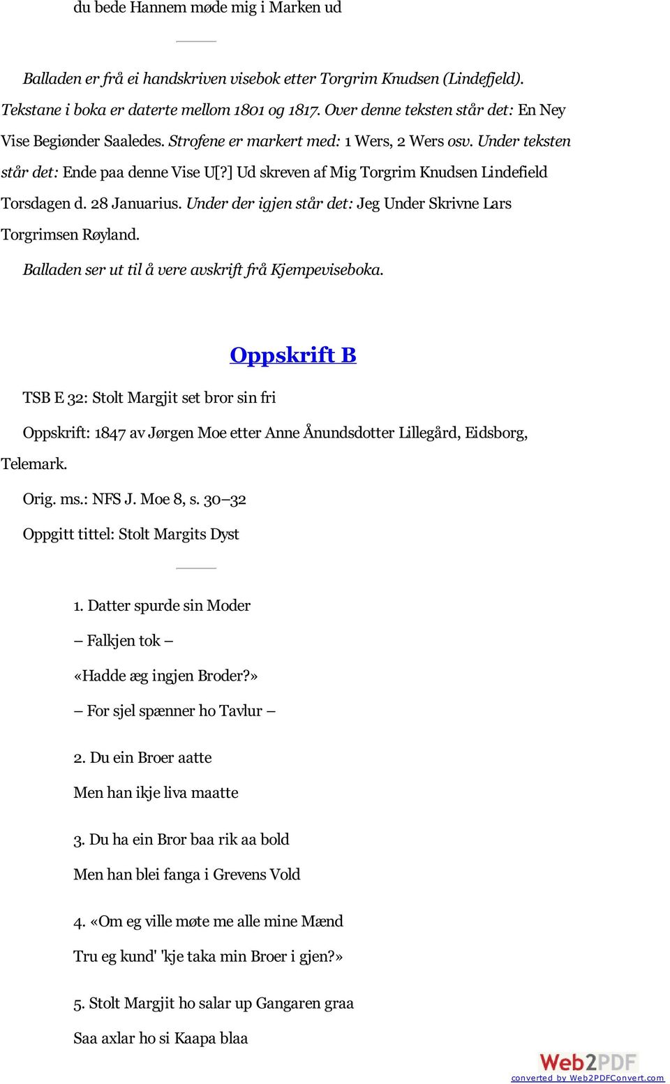 ] Ud skreven af Mig Torgrim Knudsen Lindefield Torsdagen d. 28 Januarius. Under der igjen står det: Jeg Under Skrivne Lars Torgrimsen Røyland. Balladen ser ut til å vere avskrift frå Kjempeviseboka.