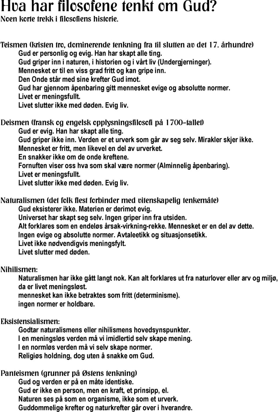 Gud har gjennom åpenbaring gitt mennesket evige og absolutte normer. Livet er meningsfullt. Livet slutter ikke med døden. Evig liv.