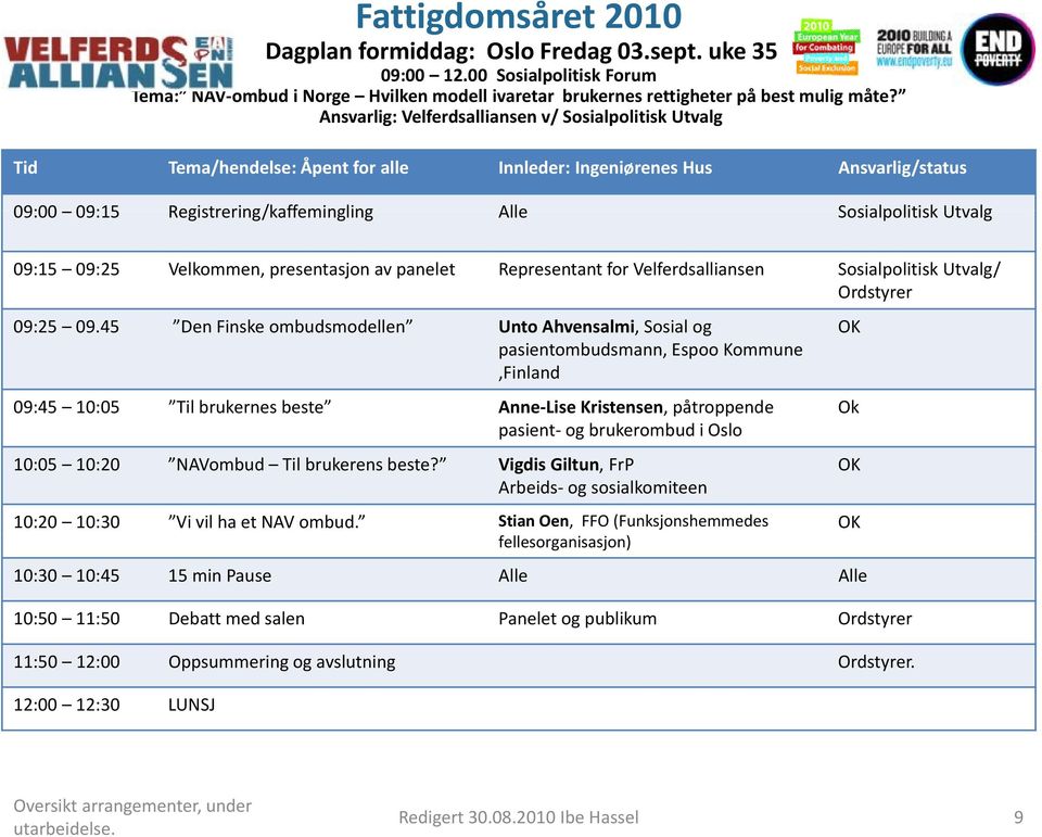 09:15 09:25 Velkommen, presentasjon av panelet Representant for Velferdsalliansen Sosialpolitisk Utvalg/ Ordstyrer 09:25 09.