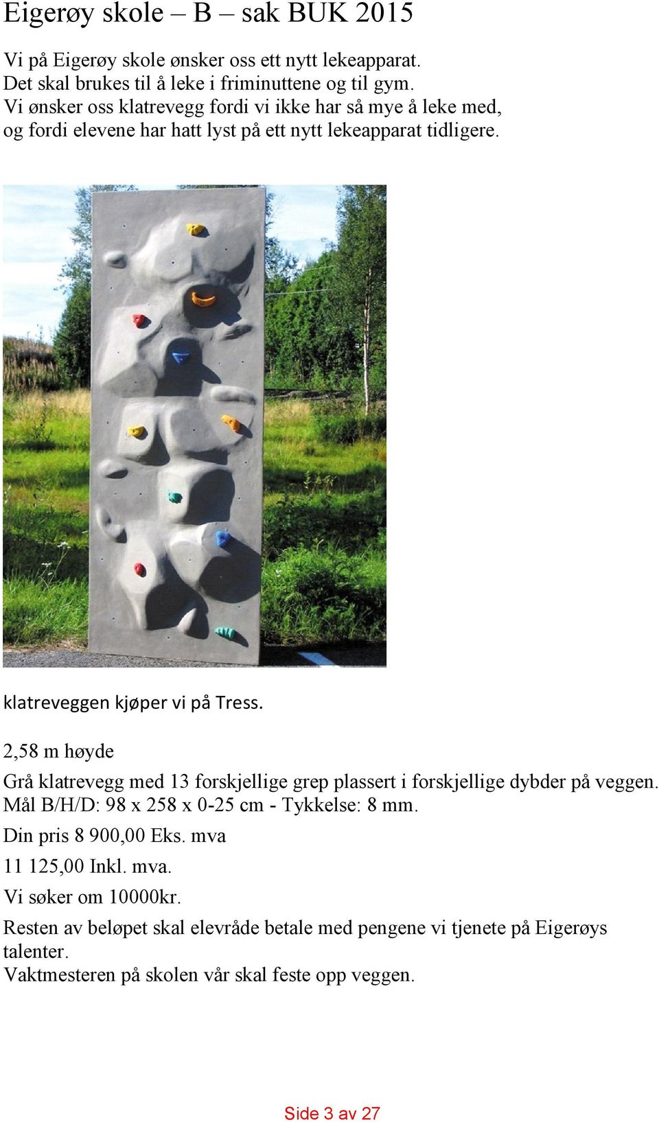 2,58 m høyde Grå klatrevegg med 13 forskjellige grep plassert i forskjellige dybder på veggen. Mål B/H/D: 98 x 258 x 0-25 cm - Tykkelse: 8 mm.