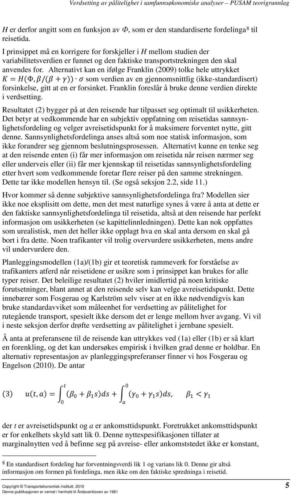 Alternativt kan en ifølge Franklin (2009) tolke hele uttrykket KK = HH(Φ, ββ/(ββ + γγ)) σσ som verdien av en gjennomsnittlig (ikke-standardisert) forsinkelse, gitt at en er forsinket.