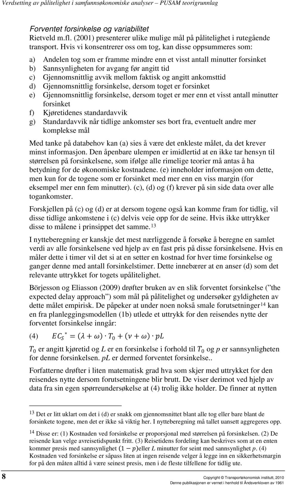 avvik mellom faktisk og angitt ankomsttid d) Gjennomsnittlig forsinkelse, dersom toget er forsinket e) Gjennomsnittlig forsinkelse, dersom toget er mer enn et visst antall minutter forsinket f)