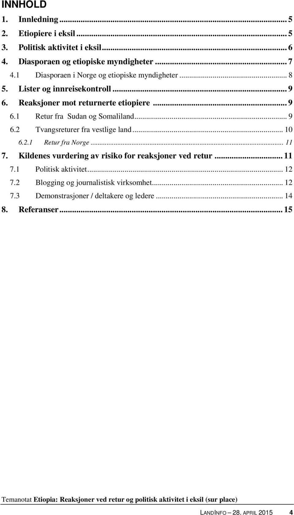 .. 9 6.2 Tvangsreturer fra vestlige land... 10 6.2.1 Retur fra Norge... 11 7. Kildenes vurdering av risiko for reaksjoner ved retur... 11 7.1 Politisk aktivitet.