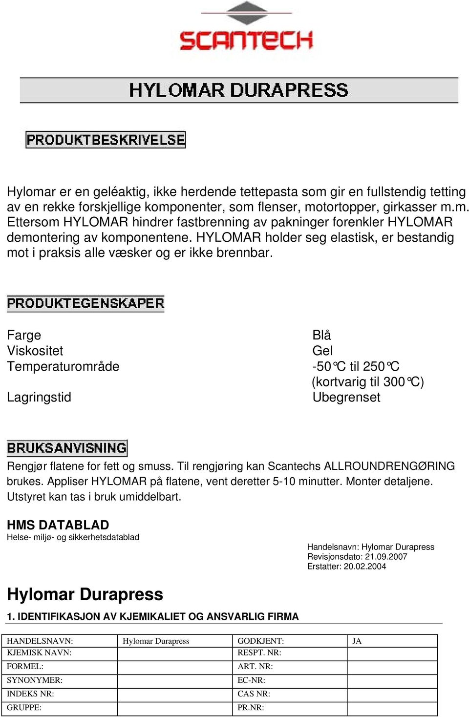 Farge Blå Viskositet Gel Temperaturområde -50 C til 250 C (kortvarig til 300 C) Lagringstid Ubegrenset Rengjør flatene for fett og smuss. Til rengjøring kan Scantechs ALLROUNDRENGØRING brukes.