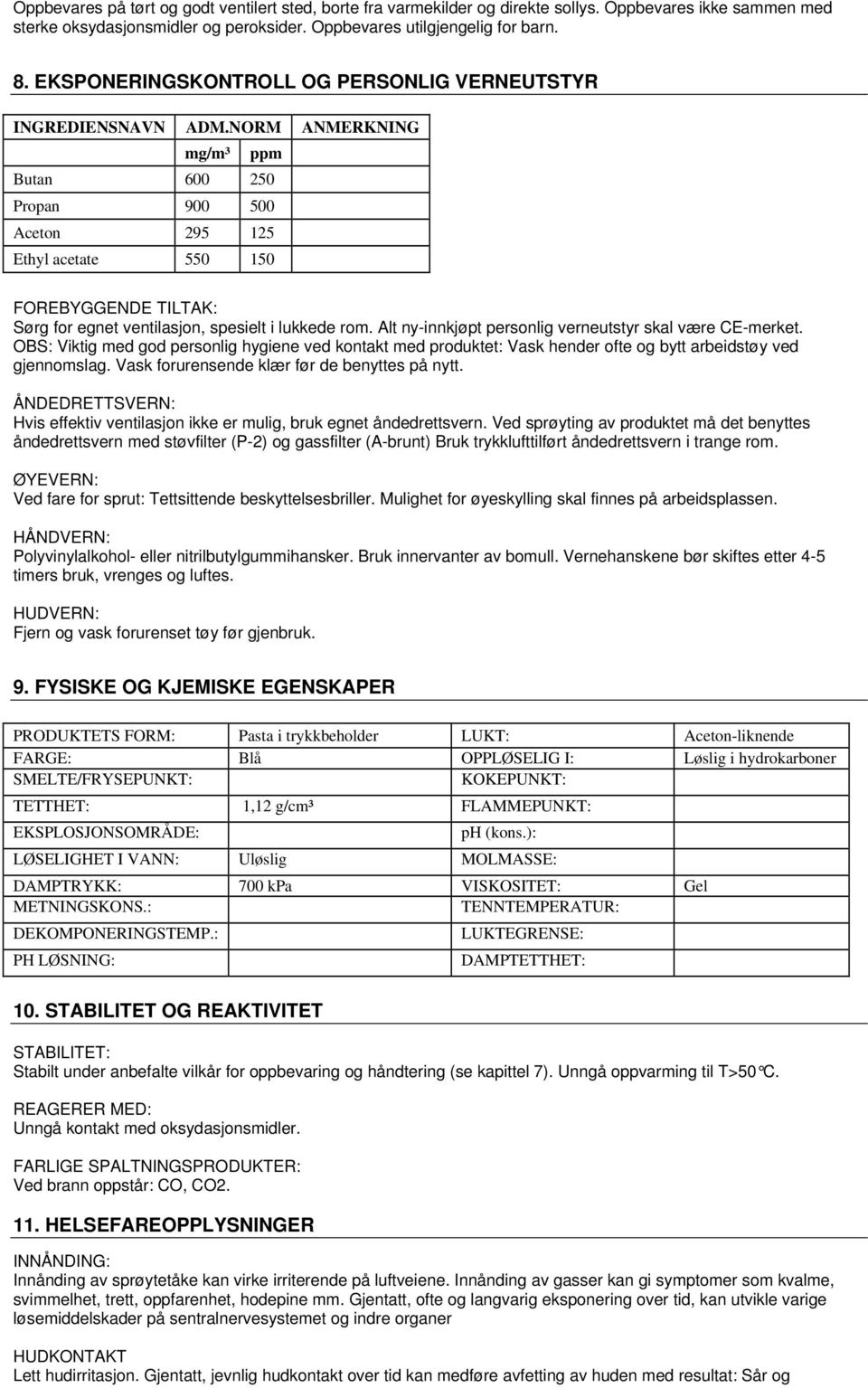 NORM ANMERKNING mg/m³ ppm Butan 600 250 Propan 900 500 Aceton 295 125 Ethyl acetate 550 150 FOREBYGGENDE TILTAK: Sørg for egnet ventilasjon, spesielt i lukkede rom.