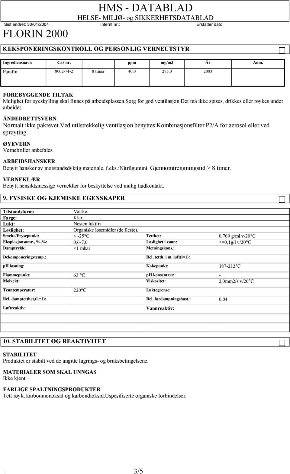 ÅNDEDRETTSVERN Normalt ikke påkrevet.ved utilstrekkelig ventilasjon benyttes:kombinasjonsfilter P2/A for aerosol eller ved sprøyting. ØYEVERN Vernebriller anbefales.