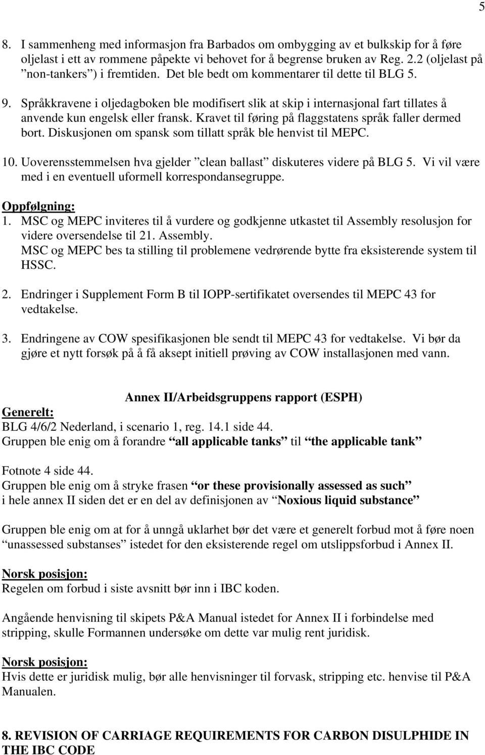 Språkkravene i oljedagboken ble modifisert slik at skip i internasjonal fart tillates å anvende kun engelsk eller fransk. Kravet til føring på flaggstatens språk faller dermed bort.