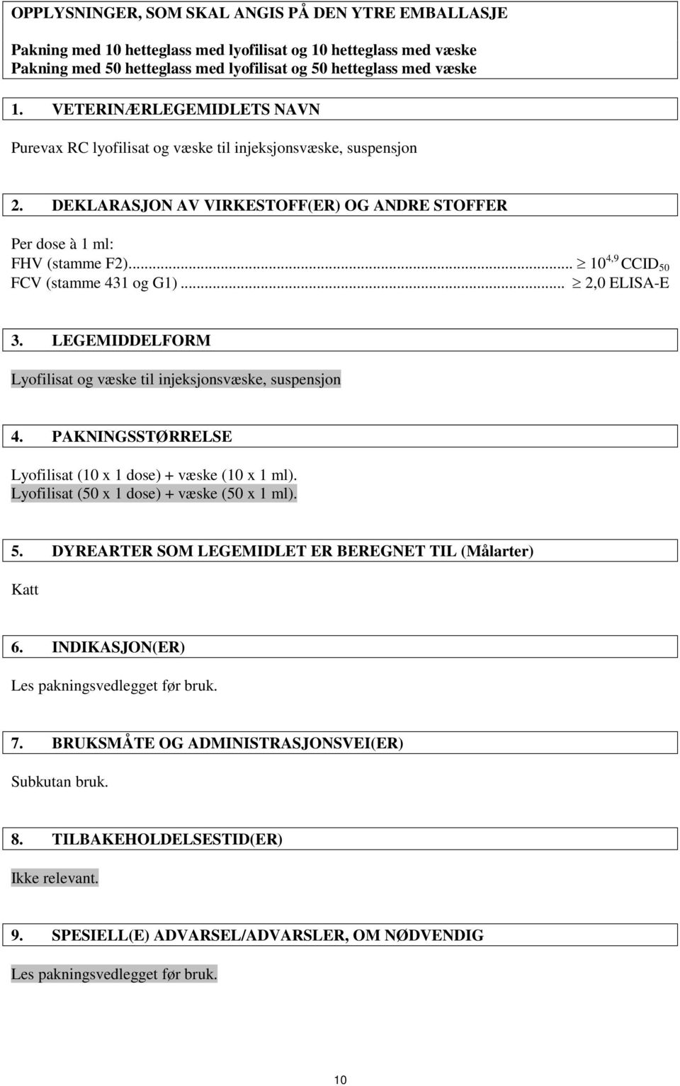 .. 10 4,9 CCID 50 FCV (stamme 431 og G1)... 2,0 ELISA-E 3. LEGEMIDDELFORM Lyofilisat og væske til injeksjonsvæske, suspensjon 4. PAKNINGSSTØRRELSE Lyofilisat (10 x 1 dose) + væske (10 x 1 ml).