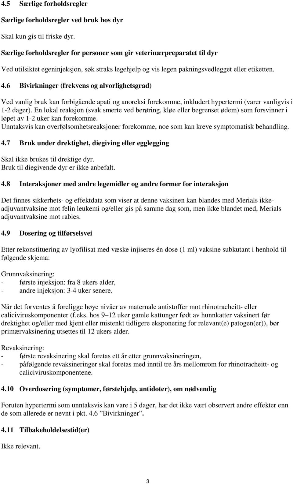 6 Bivirkninger (frekvens og alvorlighetsgrad) Ved vanlig bruk kan forbigående apati og anoreksi forekomme, inkludert hypertermi (varer vanligvis i 1-2 dager).