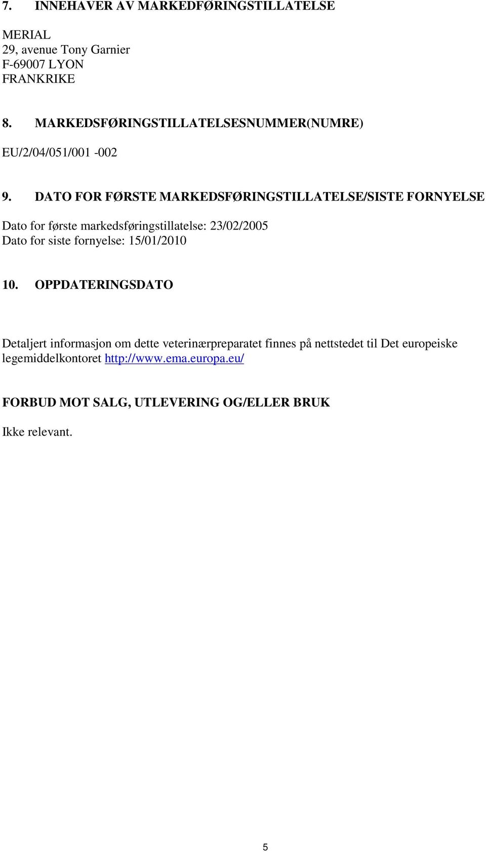 DATO FOR FØRSTE MARKEDSFØRINGSTILLATELSE/SISTE FORNYELSE Dato for første markedsføringstillatelse: 23/02/2005 Dato for siste