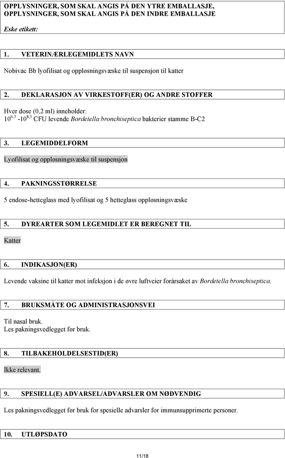 DEKLARASJON AV VIRKESTOFF(ER) OG ANDRE STOFFER Hver dose (0,2 ml) inneholder: 10 6,3-10 8,3 CFU levende Bordetella bronchiseptica bakterier stamme B-C2 3.