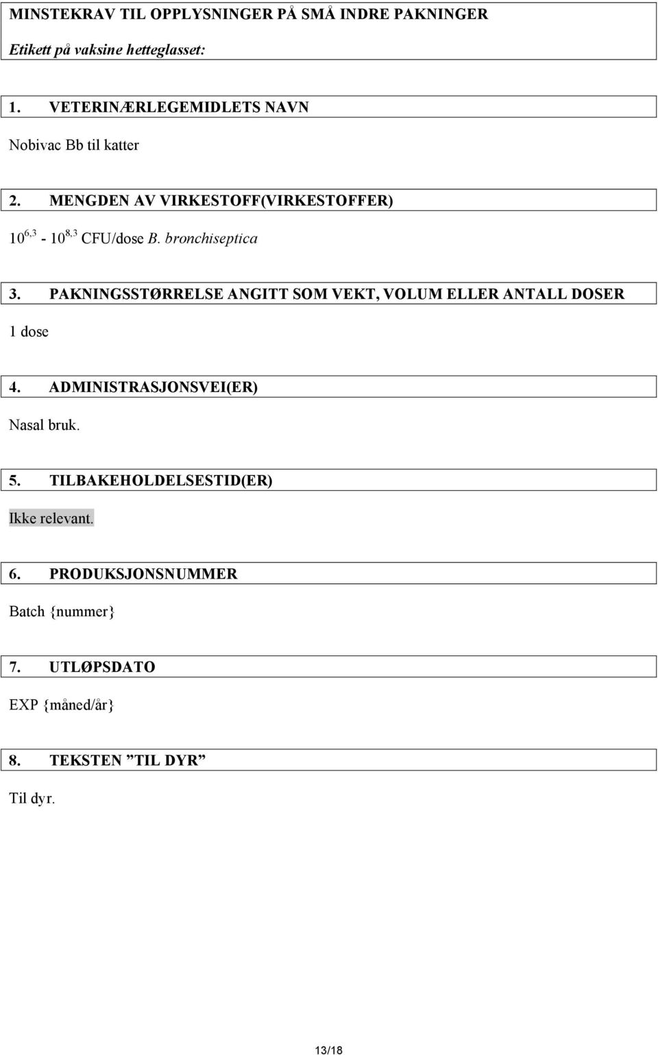 bronchiseptica 3. PAKNINGSSTØRRELSE ANGITT SOM VEKT, VOLUM ELLER ANTALL DOSER 1 dose 4.
