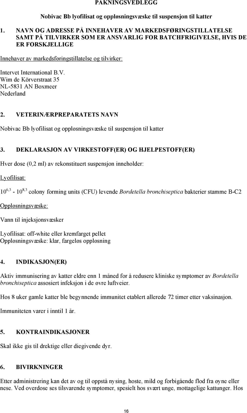 International B.V. Wim de Körverstraat 35 NL-5831 AN Boxmeer Nederland 2. VETERINÆRPREPARATETS NAVN Nobivac Bb lyofilisat og oppløsningsvæske til suspensjon til katter 3.