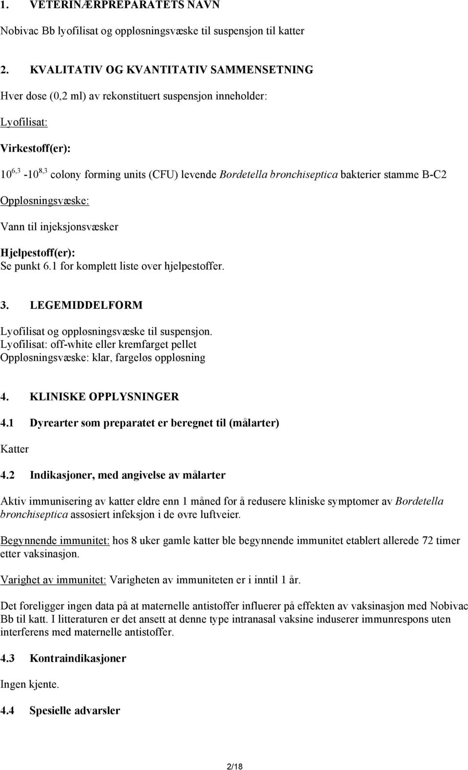 bronchiseptica bakterier stamme B-C2 Oppløsningsvæske: Vann til injeksjonsvæsker Hjelpestoff(er): Se punkt 6.1 for komplett liste over hjelpestoffer. 3.