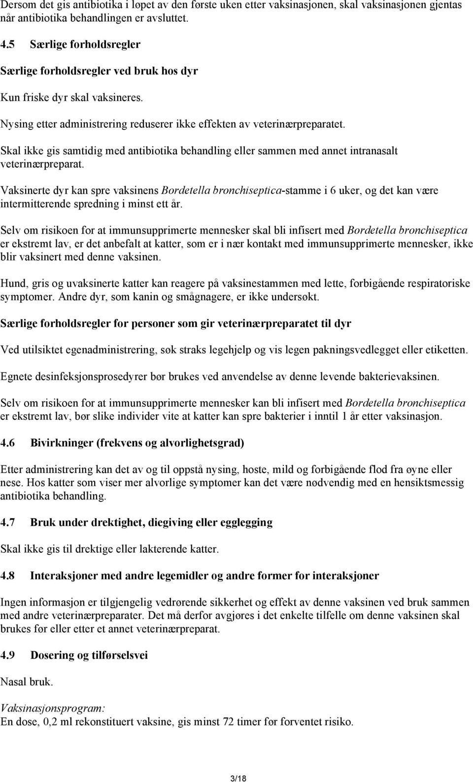 Skal ikke gis samtidig med antibiotika behandling eller sammen med annet intranasalt veterinærpreparat.