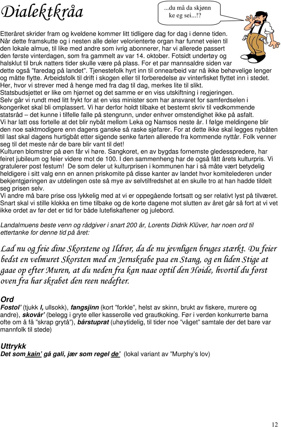 gammelt av var 14. oktober. Fotsidt undertøy og halsklut til bruk natters tider skulle være på plass. For et par mannsaldre siden var dette også faredag på landet.