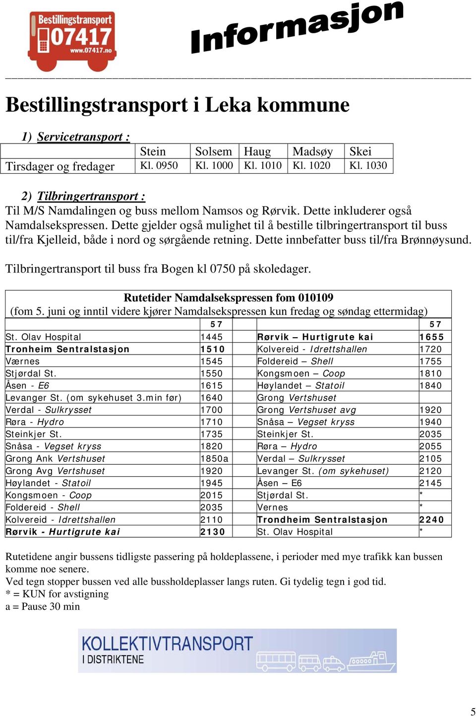 Dette gjelder også mulighet til å bestille tilbringertransport til buss til/fra Kjelleid, både i nord og sørgående retning. Dette innbefatter buss til/fra Brønnøysund.