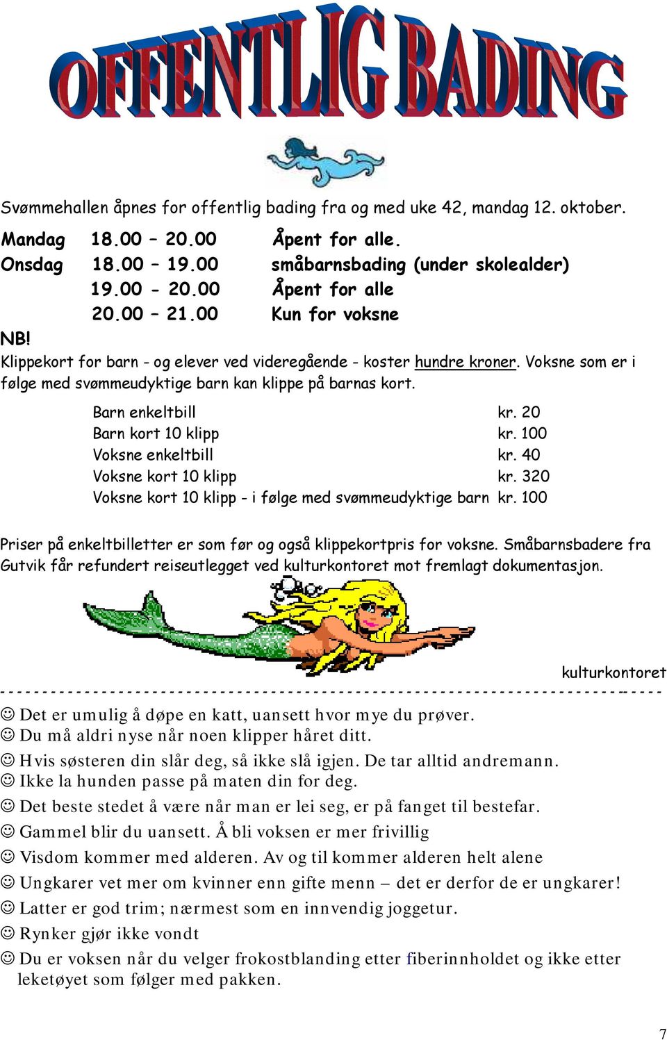 20 Barn kort 10 klipp kr. 100 Voksne enkeltbill kr. 40 Voksne kort 10 klipp kr. 320 Voksne kort 10 klipp - i følge med svømmeudyktige barn kr.