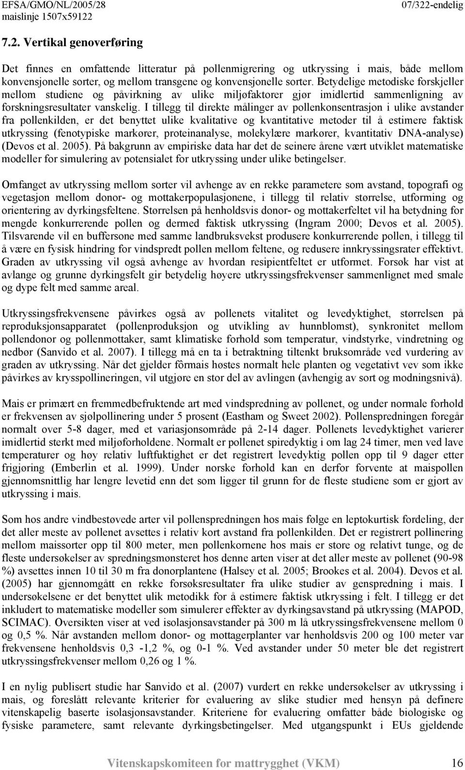 I tillegg til direkte målinger av pollenkonsentrasjon i ulike avstander fra pollenkilden, er det benyttet ulike kvalitative og kvantitative metoder til å estimere faktisk utkryssing (fenotypiske