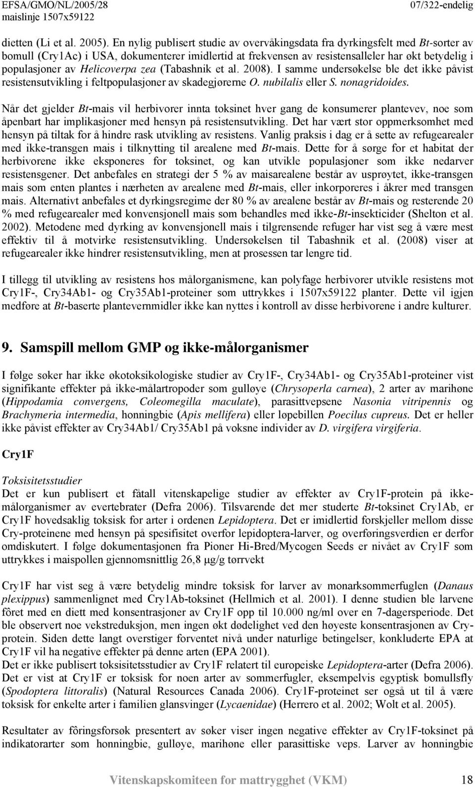 Helicoverpa zea (Tabashnik et al. 2008). I samme undersøkelse ble det ikke påvist resistensutvikling i feltpopulasjoner av skadegjørerne O. nubilalis eller S. nonagridoides.