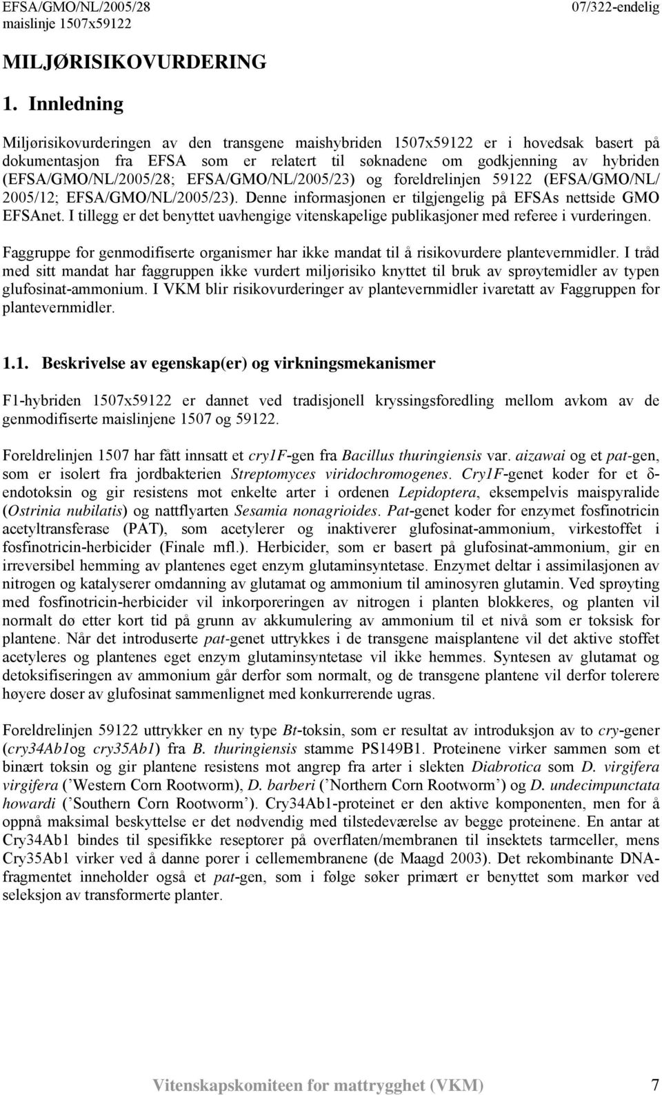 (EFSA/GMO/NL/2005/28; EFSA/GMO/NL/2005/23) og foreldrelinjen 59122 (EFSA/GMO/NL/ 2005/12; EFSA/GMO/NL/2005/23). Denne informasjonen er tilgjengelig på EFSAs nettside GMO EFSAnet.