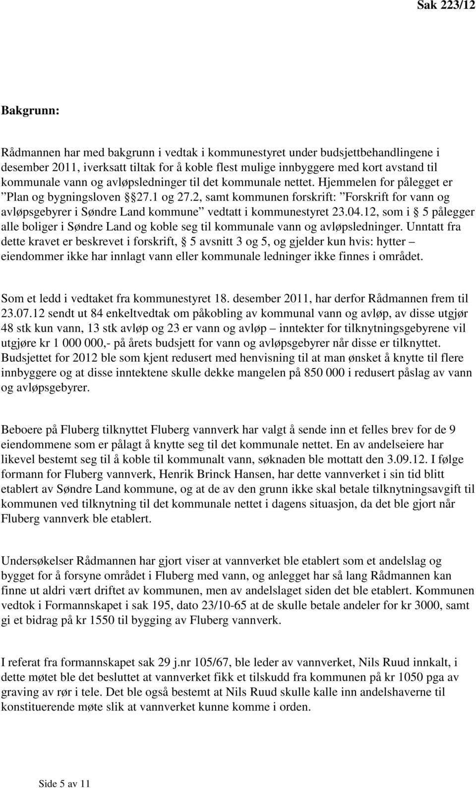 2, samt kommunen forskrift: Forskrift for vann og avløpsgebyrer i Søndre Land kommune vedtatt i kommunestyret 23.04.